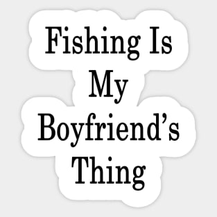 Fishing Is My Boyfriend's Thing Sticker